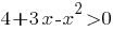 4+3x-x^2>0 4+3x-x^2>0