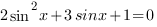 2sin^2{x}+3sinx+1=0 2sin^2{x}+3sinx+1=0