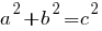a^2+b^2=c^2 a^2+b^2=c^2