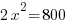 2x^2=800 2x^2=800