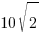 10sqrt{2} 10sqrt{2}