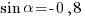 sin{alpha}=-0,8 sin{alpha}=-0,8