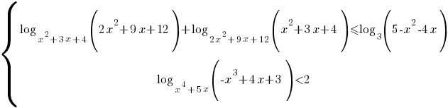 delim{lbrace}{matrix{2}{1}{{log_{x^2+3x+4}{(2x^2+9x+12)}+log_{2x^2+9x+12}{(x^2+3x+4)}<=log_3{(5-x^2-4x)}} {log_{x^4+5x}{({-x}^3+4x+3)}<2} }}{ }