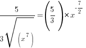 5/{3sqrt(x^7)}=(5/3)*x^{-7/2}