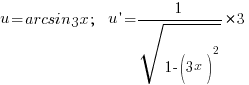 u=arcsin3x;~~ u{prime}={1/{sqrt{1-(3x)^2}}}*3 u=arcsin3x;~~ u{prime}={1/{sqrt{1-(3x)^2}}}*3