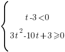 delim{lbrace}{matrix{2}{1}{{t-3<0} {3t^2-10t+3>=0} }}{ }