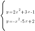 delim{lbrace}{matrix{2}{1}{{y=2x^2+3x-1} {y=-x^2-5x+2} }}{ } delim{lbrace}{matrix{2}{1}{{y=2x^2+3x-1} {y=-x^2-5x+2} }}{ }