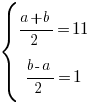delim{lbrace}{matrix{2}{1}{{{a+b}/2=11} {{b-a}/2=1} }}{ } delim{lbrace}{matrix{2}{1}{{{a+b}/2=11} {{b-a}/2=1} }}{ }