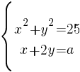 delim{lbrace}{matrix{2}{1}{{x^2+y^2=25} {x+2y=a} }}{ }