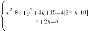 delim{lbrace}{matrix{2}{1}{{x^2-8x+y^2+4y+15=4{delim{|}{2x-y-10}{|}}} {x+2y=a} }}{ }