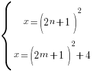 delim{lbrace}{matrix{2}{1}{{x=(2n+1)^2} {x=(2m+1)^2+4} }}{ }