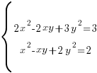 delim{lbrace}{matrix{2}{1}{{2x^2-2xy+3y^2=3} {x^2-xy+2y^2=2} }}{ }