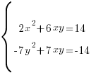 delim{lbrace}{matrix{2}{1}{{2x^2+6xy=14} {-7y^2+7xy=-14} }}{ }