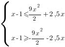 delim{lbrace}{matrix{2}{1}{ {x-1<={9x^2}/2+2,5x}{x-1>=-{9x^2}/2-2,5x} }}{ }
