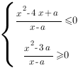 delim{lbrace}{matrix{2}{1}{{{x^2-4x+a}/{x-a}<=0} {{x^2-3a}/{x-a}>=0} }}{ }