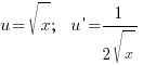 u=sqrt{x};~~u{prime}=1/{2sqrt{x}} u=sqrt{x};~~u{prime}=1/{2sqrt{x}}