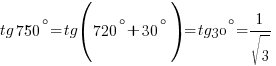 tg{750^{circ}}=tg({720^{circ}+30^{circ}})=tg30^{circ}=1/{sqrt{3}} tg{750^{circ}}=tg({720^{circ}+30^{circ}})=tg30^{circ}=1/{sqrt{3}}