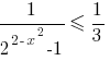 1/{2^{2-x^2}-1}<=~1/3