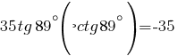 35tg{89}^{circ}(-ctg{89}^{circ})=-35