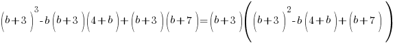 (b+3)^3-b(b+3)(4+b)+(b+3)(b+7)=(b+3)((b+3)^2-b(4+b)+(b+7))