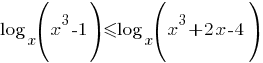 log_x{(x^3-1)}<=log_x({x^3} +2x-4)