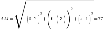 AM=sqrt{(0-2)^2+(0-(-3))^2+(z-1)^2}=77