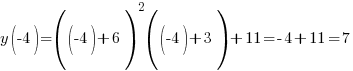 y(-4)=((-4)+6)^2{((-4)+3)}+11=-4+11=7