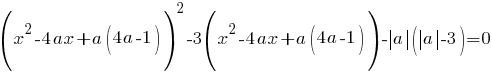 (x^2-4ax+a(4a-1))^2-3(x^2-4ax+a(4a-1))-{delim{|}{a}{|}}(delim{|}{a}{|}-3)=0