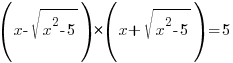 (x-sqrt{x^2-5})*(x+sqrt{x^2-5})=5