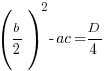 (b/2)^2-ac= D/4 (b/2)^2-ac= D/4