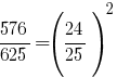 {576}/{625}=({24}/{25})^2