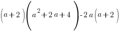 (a+2)(a^2+2a+4)-2a(a+2)