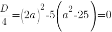 D/4=(2a)^2-5(a^2-25)=0