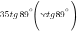 35tg{89}^{circ}(-ctg{89}^{circ})