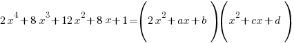 2x^4+8x^3+12x^2+8x+1 =(2x^2+ax+b)(x^2+cx+d)