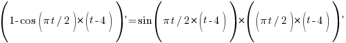 (1-cos({{pi}t/}2)*(t-4)){prime}=sin({{pi}t/}2*(t-4))*(({{pi}t/}2)*(t-4)){prime}