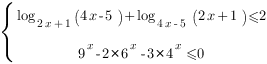 delim{lbrace}{matrix{2}{1}{{log_{2x+1}({4x-5})+log_{4x-5}({2x+1})<=2} {9^{x}-2*6^{x}-3*4^{x}<=0} }}{ }