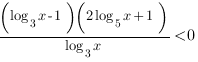 {(log_3{x}-1)(2log_5{x}+1)}/{log_3{x}}<0