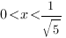 0<x<1/{sqrt{5}}