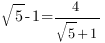sqrt{5}-1=4/ {sqrt{5}+1}