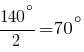 {140^{circ}}/2=70^{circ}