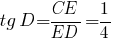 tg{D} ={CE}/{ED}=1/4