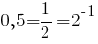 0,5=1/2=2^{-1}