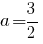 a=3/2