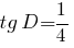 tg{D} =1/4