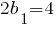 2b_1=4