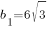 b_1=6{sqrt{3}}