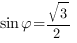 sin{varphi}=sqrt{3}/2  