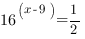 16^{(x-9)}=1/2