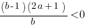 {(b-1)(2a+1)}/b<0